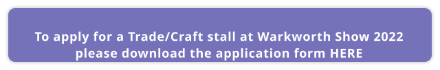 To apply for a Trade/Craft stall at Warkworth Show 2022  please download the application form HERE